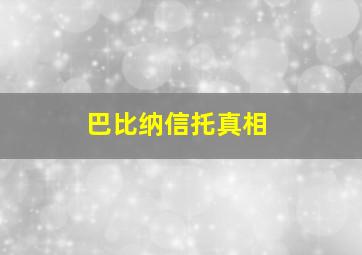 巴比纳信托真相