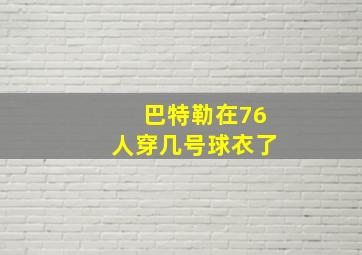 巴特勒在76人穿几号球衣了