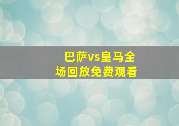 巴萨vs皇马全场回放免费观看