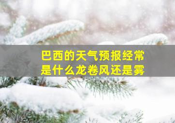 巴西的天气预报经常是什么龙卷风还是雾