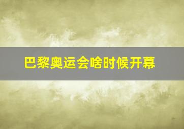 巴黎奥运会啥时候开幕