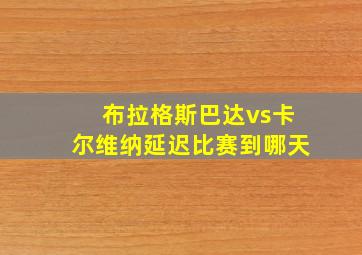 布拉格斯巴达vs卡尔维纳延迟比赛到哪天