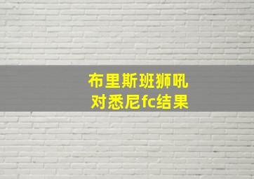 布里斯班狮吼对悉尼fc结果