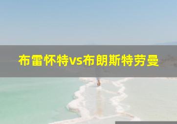 布雷怀特vs布朗斯特劳曼