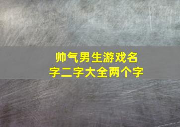 帅气男生游戏名字二字大全两个字