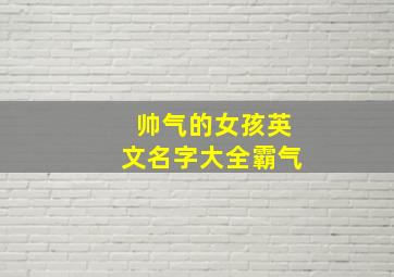 帅气的女孩英文名字大全霸气