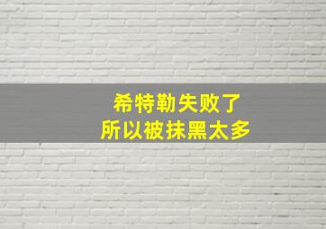 希特勒失败了所以被抹黑太多