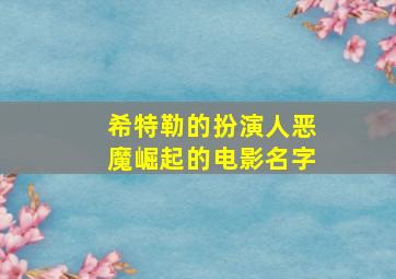 希特勒的扮演人恶魔崛起的电影名字