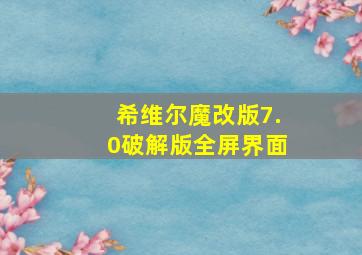 希维尔魔改版7.0破解版全屏界面