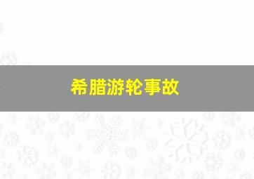 希腊游轮事故