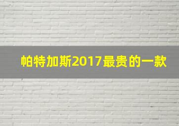 帕特加斯2017最贵的一款