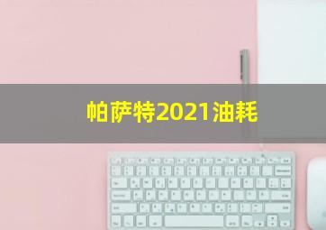 帕萨特2021油耗