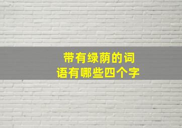 带有绿荫的词语有哪些四个字