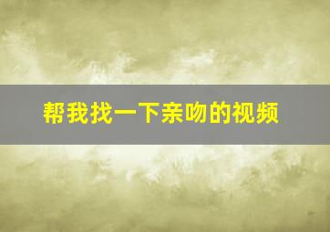 帮我找一下亲吻的视频