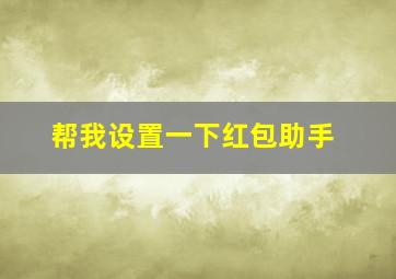 帮我设置一下红包助手