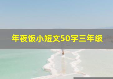 年夜饭小短文50字三年级