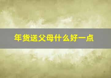 年货送父母什么好一点