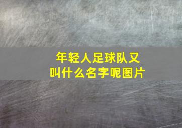 年轻人足球队又叫什么名字呢图片