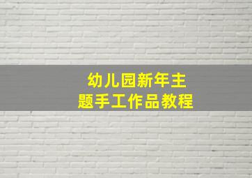 幼儿园新年主题手工作品教程