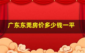 广东东莞房价多少钱一平