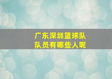 广东深圳篮球队队员有哪些人呢