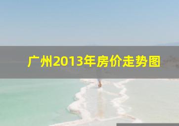 广州2013年房价走势图