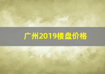 广州2019楼盘价格