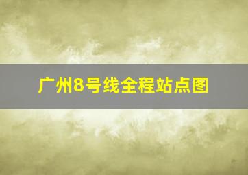 广州8号线全程站点图