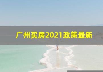 广州买房2021政策最新