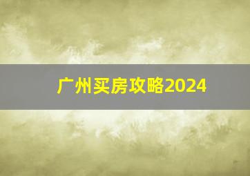 广州买房攻略2024