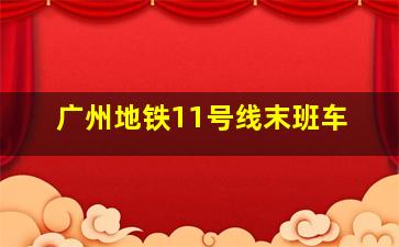 广州地铁11号线末班车