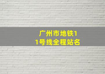 广州市地铁11号线全程站名