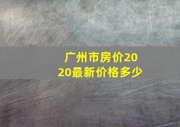 广州市房价2020最新价格多少