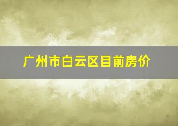 广州市白云区目前房价