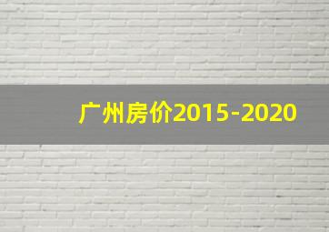 广州房价2015-2020