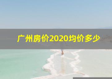 广州房价2020均价多少