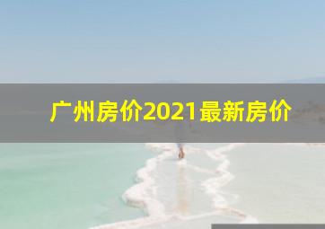 广州房价2021最新房价