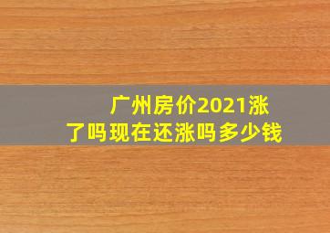 广州房价2021涨了吗现在还涨吗多少钱