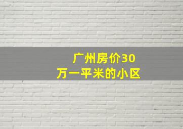 广州房价30万一平米的小区