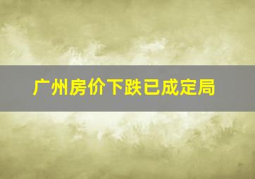 广州房价下跌已成定局