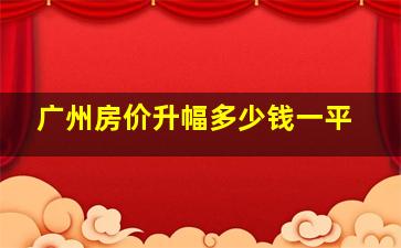 广州房价升幅多少钱一平