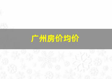 广州房价均价