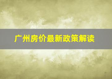 广州房价最新政策解读