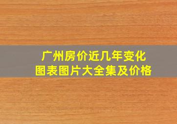 广州房价近几年变化图表图片大全集及价格