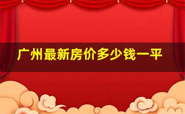 广州最新房价多少钱一平