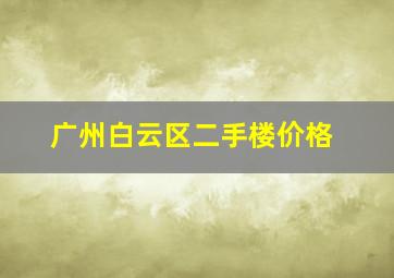 广州白云区二手楼价格