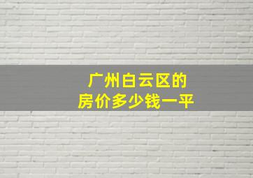 广州白云区的房价多少钱一平