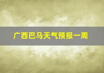 广西巴马天气预报一周