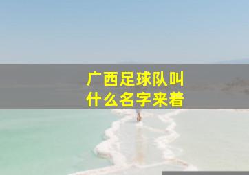 广西足球队叫什么名字来着