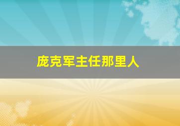 庞克军主任那里人